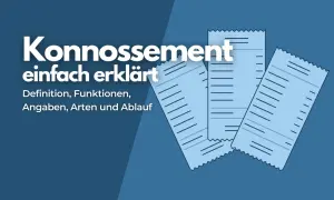 Konnosement einfach erklärt: Was ist ein Bill of Lading? Definition, Funktionen, Angaben, Arten und Ablauf.