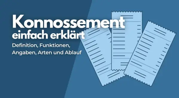 Konnosement einfach erklärt: Definition, Funktionen, Angaben, Arten und Ablauf. Ein wichtiges Dokument, das für den Transport von Waren shipped on board benötigt wird.