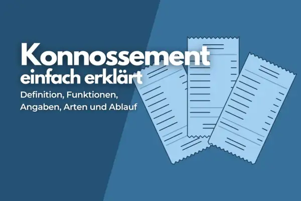 Konnosement einfach erklärt: Was ist ein Bill of Lading? Definition, Funktionen, Angaben, Arten und Ablauf.